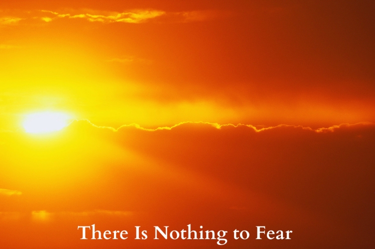 there is nothing to fear